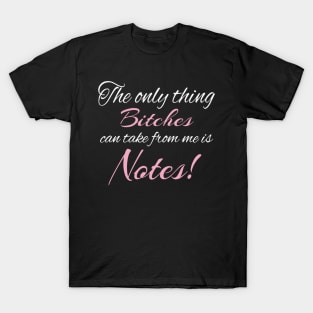 The Only Thing Bitches Can Take From Me Is Notes Funny T-Shirt